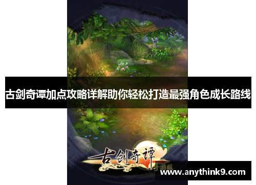 古剑奇谭加点攻略详解助你轻松打造最强角色成长路线 古剑奇谭加点攻略详解助你轻松打造最强角色成长路线