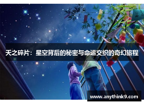 天之碎片:星空背后的秘密与命运交织的奇幻旅程 天之碎片:星空背后的秘密与命运交织的奇幻旅程