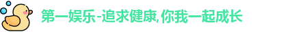 第一娱乐-追求健康,你我一起成长
